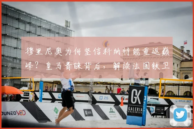穆里尼奥为何坚信科纳特能重返巅峰?皇马青睐背后,解读法国铁卫2026年的身体素质密码