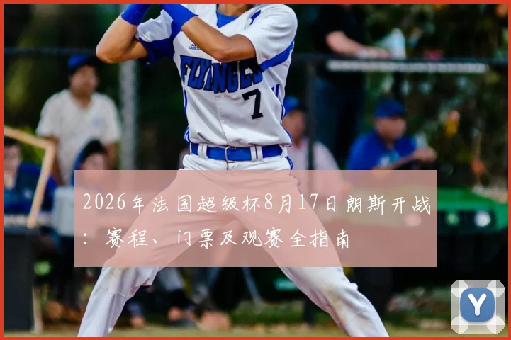 2026年法国超级杯8月17日朗斯开战：赛程、门票及观赛全指南