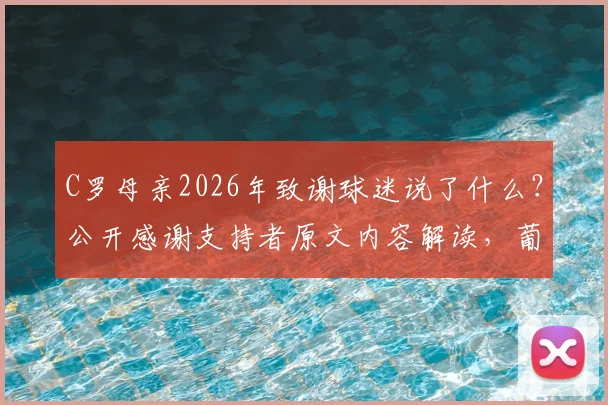 C罗母亲2026年致谢球迷说了什么？公开感谢支持者原文内容解读，葡萄牙队加油！