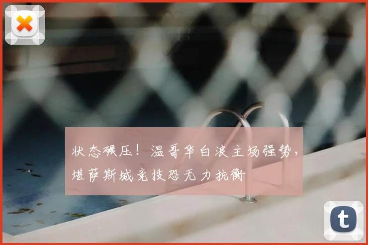 状态碾压！温哥华白浪主场强势，堪萨斯城竞技恐无力抗衡